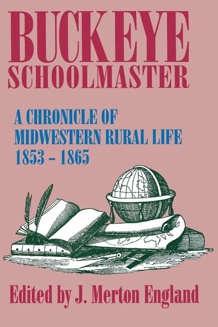 Buckeye Schoolmaster: A Chronicle of Midwestern Rural Life, 1853-1865