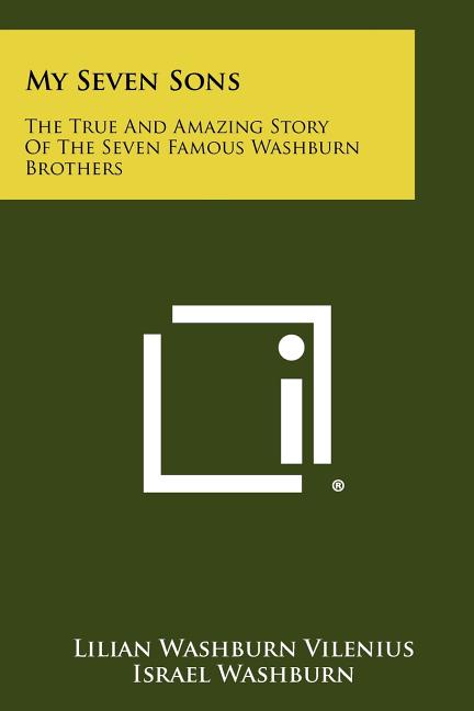 My Seven Sons: The True And Amazing Story Of The Seven Famous Washburn Brothers