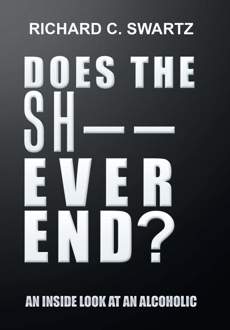 Does the Sh-- Ever End?: An Inside Look at an Alcoholic