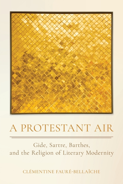 A Protestant Air: Gide, Sartre, Barthes, and the Religion of Literary Modernity