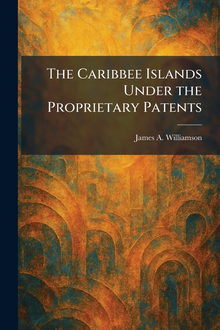 The Caribbee Islands Under the Proprietary Patents
