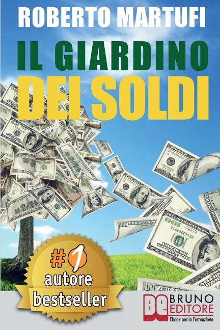 Il Giardino Dei Soldi: Il Metodo Semplice Per Gestire Il Tuo Denaro In Modo Efficace e Senza Rischi.