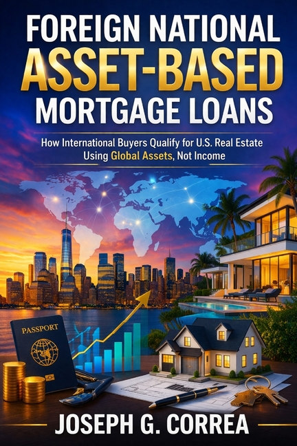Foreign National Asset-Based Mortgage Loans: How International Buyers Qualify for U.S. Mortgage Loans Using Global Assets