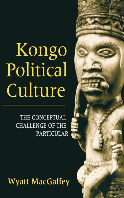 Kongo Political Culture: The Conceptual Challenge of the Particular