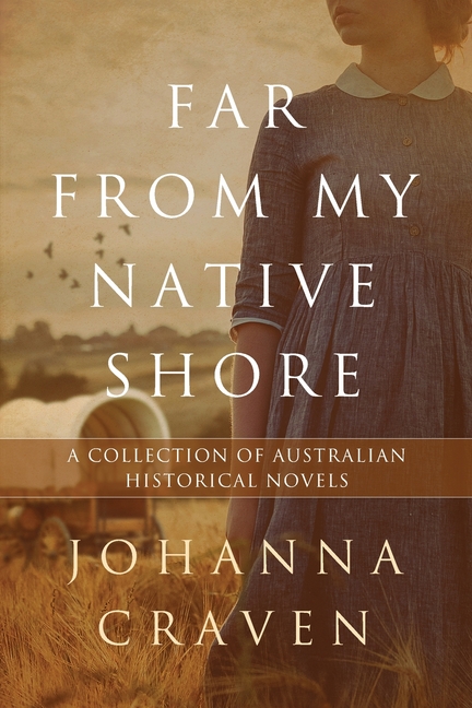 Far From My Native Shore: A Collection of Australian Historical Novels