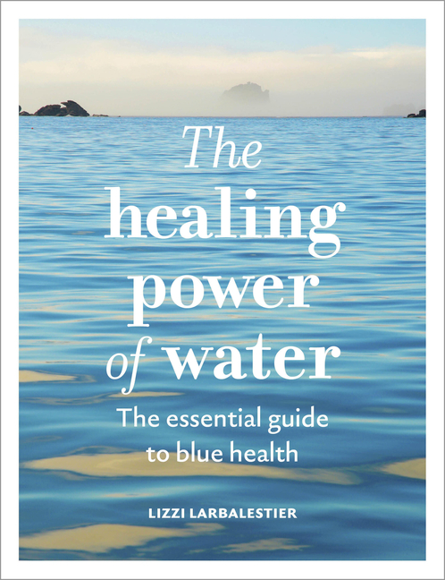 The Healing Power of Water: The Essential Guide to Blue Health