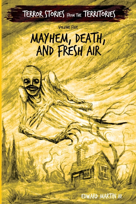 Mayhem, Death, and Fresh Air: Terror Stories from the Territories, volume 5