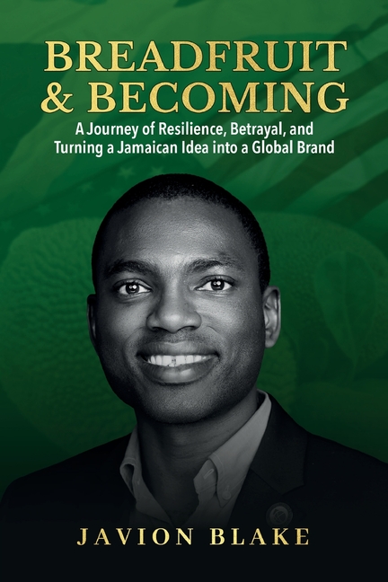Breadfruit & Becoming: A Journey of Resilience, Betrayal, and Turning a Jamaican Idea into a Global Brand