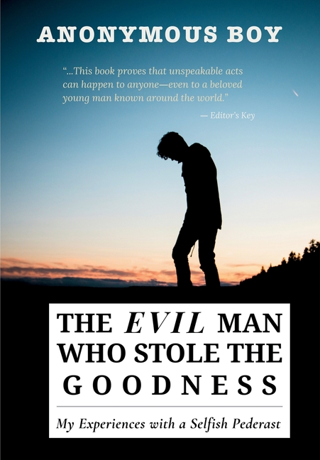 The Evil Man Who Stole the Goodness: My Experiences with a Selfish Pederast