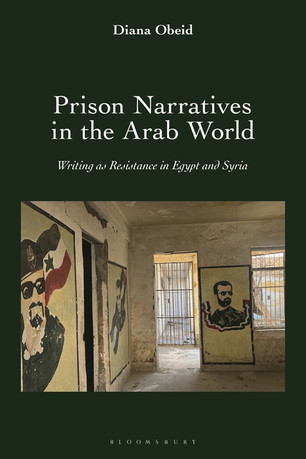 Prison Narratives in the Arab World: Writing as Resistance in Egypt and Syria