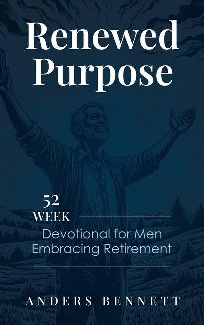 Renewed Purpose: 52 Week Devotional for Men Embracing Retirement