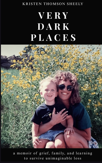 very dark places: a memoir of grief, family, and learning to survive unimaginable loss