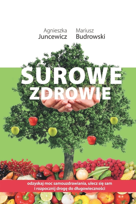 Surowe Zdrowie: Odzyskaj moc samouzdrawiania, ulecz się sam i rozpocznij drogę do dlugowieczności