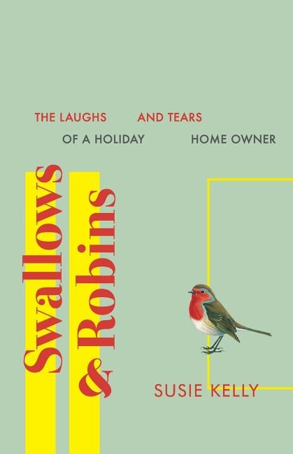 Swallows & Robins: The Laughs & Tears Of A Holiday Home Owner