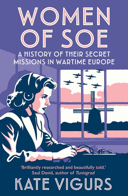 Women of SOE: A History of Their Secret Missions in Wartime Europe