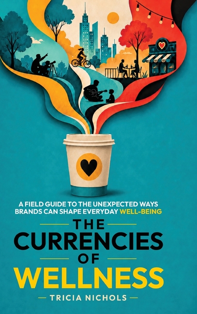 The Currencies of Wellness: A Field Guide to the Unexpected Ways Brands Can Shape Everyday Well-Being