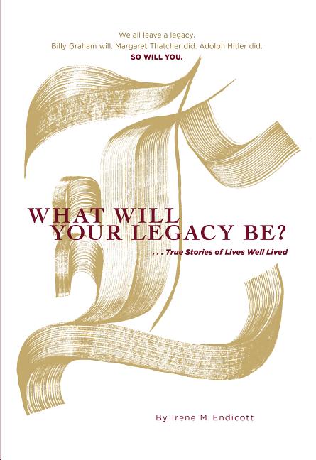 What Will Your Legacy Be?: . . . True Stories of Lives Well Lived