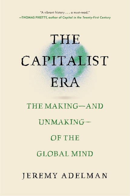 The Capitalist Era: The Making--And Unmaking--Of the Global Mind