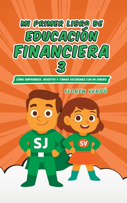 Mi Primer Libro de Educación Financiera 3: Cómo emprender, invertir y tomar decisiones con mi dinero