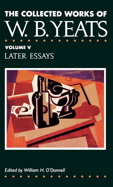 The Collected Works of W.B. Yeats Vol. V: Later Essays