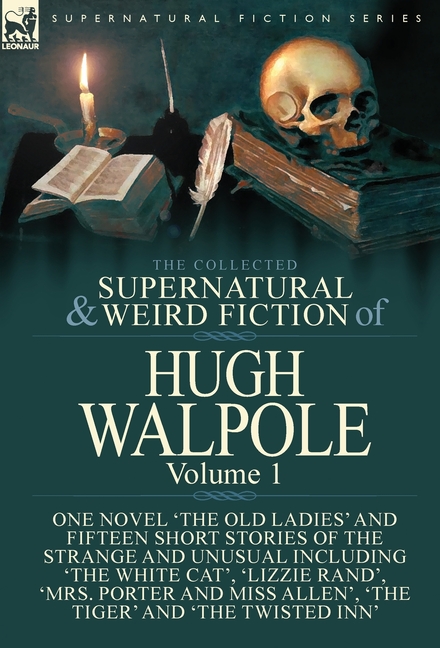 The Collected Supernatural and Weird Fiction of Hugh Walpole-Volume 1: One Novel 'The Old Ladies' and Fifteen Short Stories of the Strange and Unusual