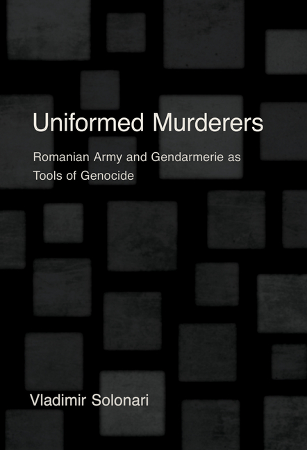 Uniformed Murderers: Romanian Army and Gendarmerie as Tools of Genocide