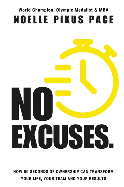 No Excuses: How 60 Seconds Of Ownership Can Transform Your Life, Your Team & Your Results