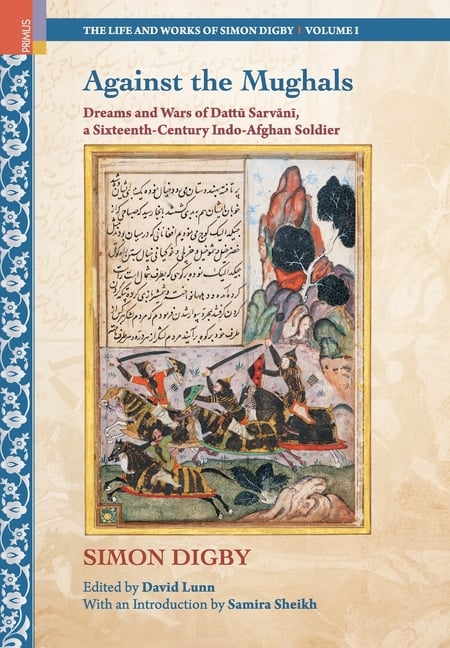 Against the Mughals: Dreams and Wars of Dattu Sarvani, a Sixteenth-Century Indo-Afghan Soldier