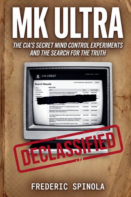 Project MKULTRA: The CIA's Secret Mind Control Program: Declassified Documents and the History of Unethical Human Experimentation