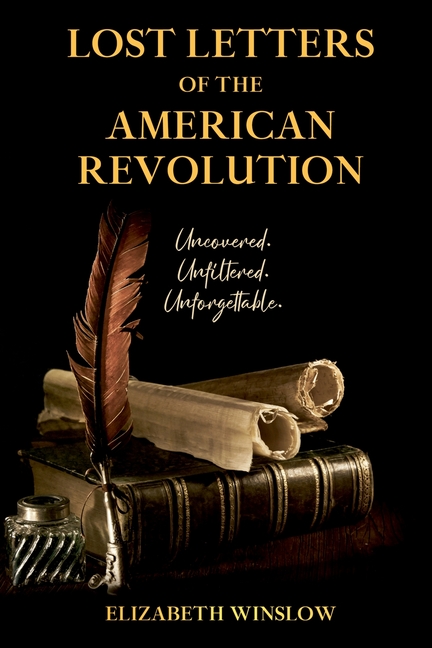 Lost Letters of the American Revolution: Uncovered, Unfiltered, Unforgettable