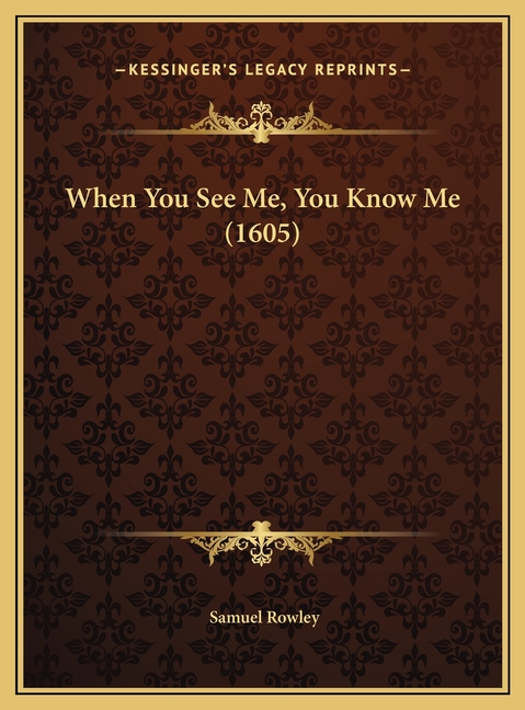 When You See Me, You Know Me (1605)