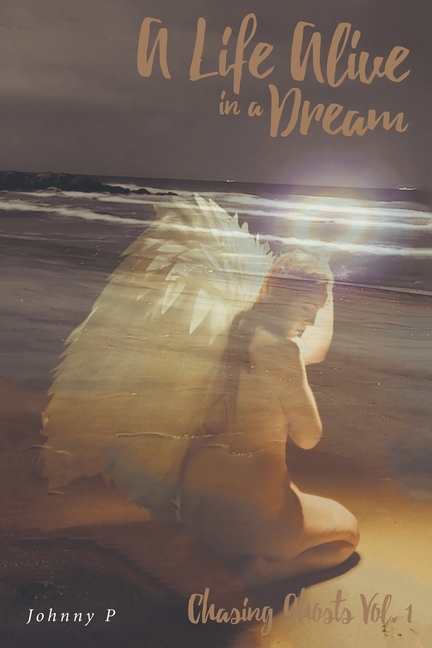A Life Alive in a Dream: Chasing Ghosts, Vol. 1