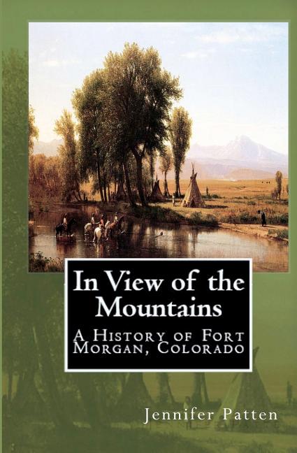 In View of the Mountains: A History of Fort Morgan, Colorado