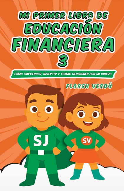 Mi Primer Libro de Educación Financiera 3: Cómo emprender, invertir y tomar decisiones con mi dinero