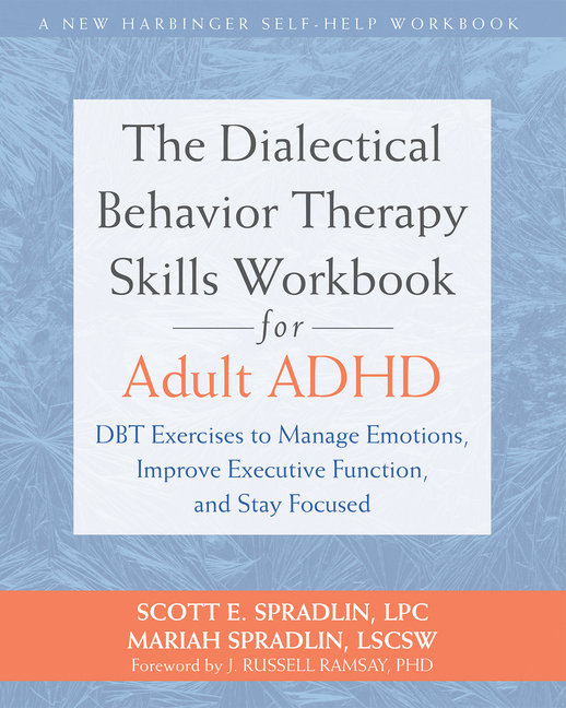 The Dialectical Behavior Therapy Skills Workbook for Adult ADHD: Dbt Exercises to Manage Emotions, Improve Executive Function, and Stay Focused