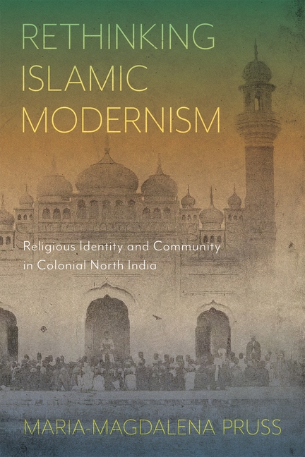 Rethinking Islamic Modernism: Religious Identity and Community in Colonial North India