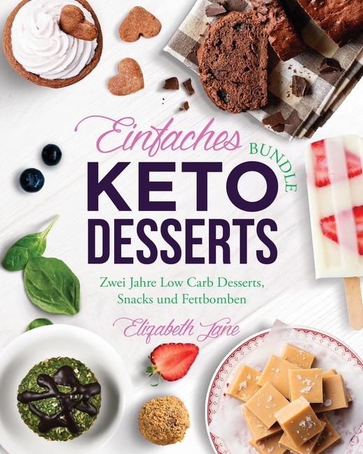 Einfaches Bundle Keto Desserts: Zwei Jahre Low Carb Desserts, Snack und Fettbomben