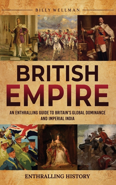British Empire: An Enthralling Guide to Britain's Global Dominance and Imperial India