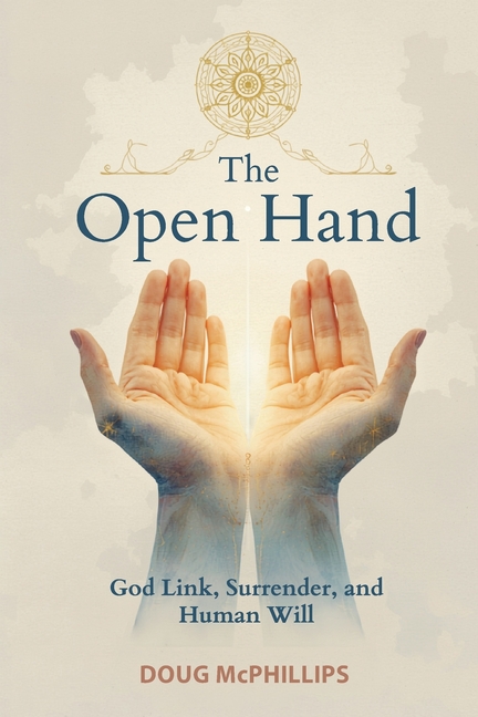 The Open Hand: The God Link, Surrender, and Human Will: A transformative journey into faith, surrender, and the freedom found in letting go.