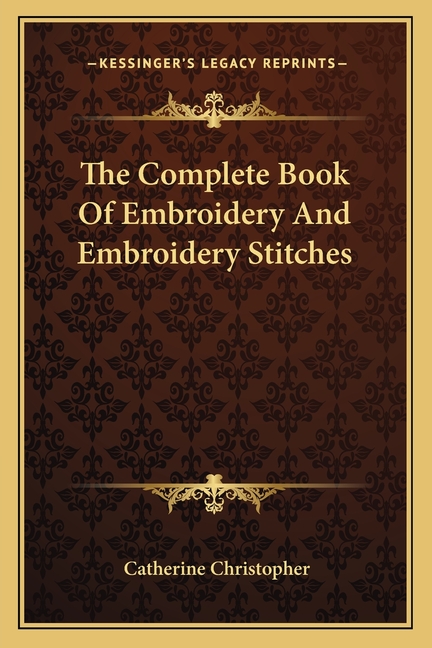 The Complete Book Of Embroidery And Embroidery Stitches
