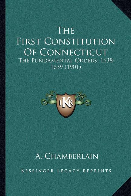 The First Constitution Of Connecticut: The Fundamental Orders, 1638-1639 (1901)