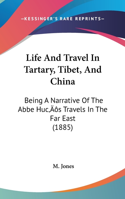Life And Travel In Tartary, Tibet, And China: Being A Narrative Of The Abbe Huc's Travels In The Far East (1885)
