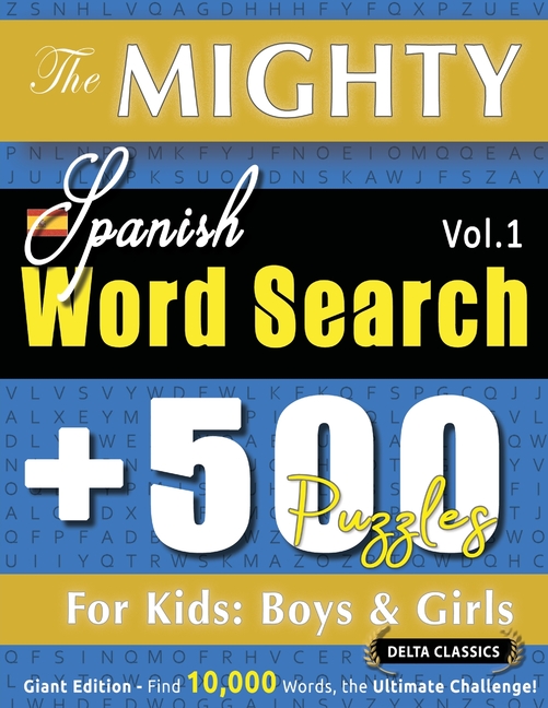 The Mighty Spanish Word Search - 500 Puzzles for Kids: Boys & Girls - Delta Classics - Giant Edition - Find 10,000 Words, the Ultimate Challenge!