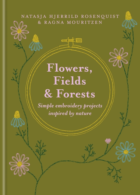 Flowers, Fields and Forests: Simple Embroidery Projects Inspired by Nature