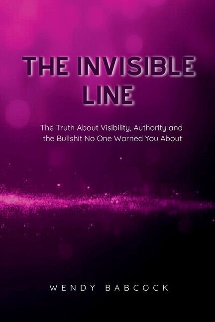 The Invisible Line: The Truth About Visibility, Authority, and the Bullshit No One Warns You About
