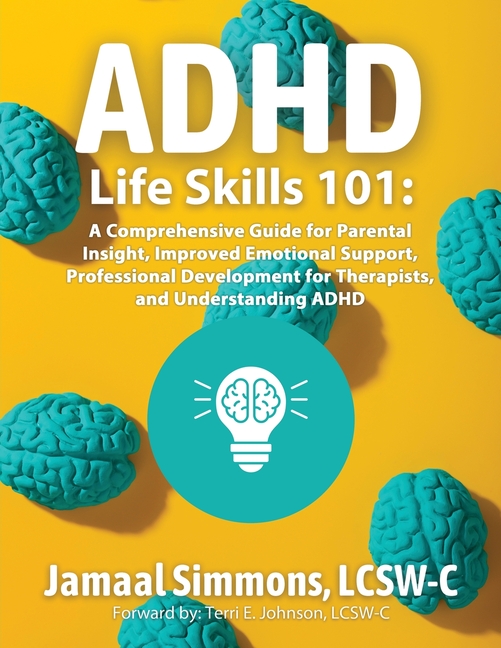 ADHD Life Skills 101: A Comprehensive Guide for Parental Insight, Improved Emotional Support, Professional Development for Therapists, and Understandi
