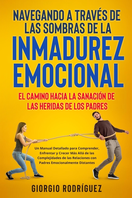 Navegando a Través de las Sombras de la Inmadurez Emocional: Un Manual Detallado para Comprender, Enfrentar y Crecer Más Allá de las Complejidades de