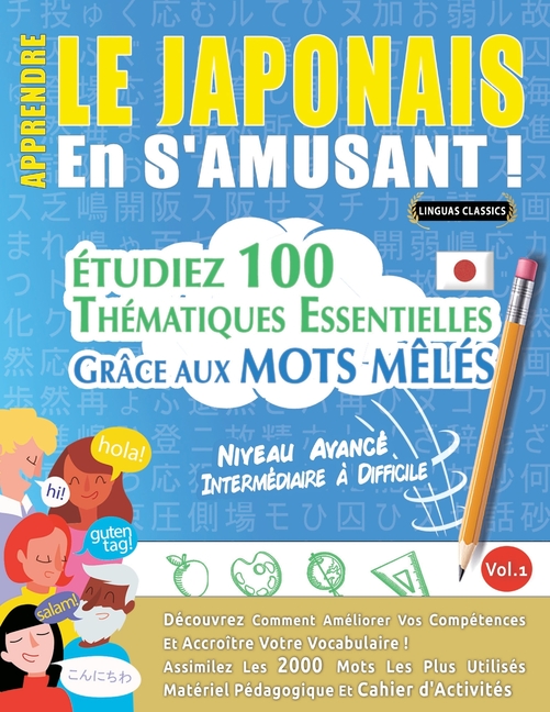 Apprendre Le Japonais En s'Amusant - Niveau Avancé: Intermédiaire À Difficile - Étudiez 100 Thématiques Essentielles Grâce Aux Mots Mêlés - Vol.1
