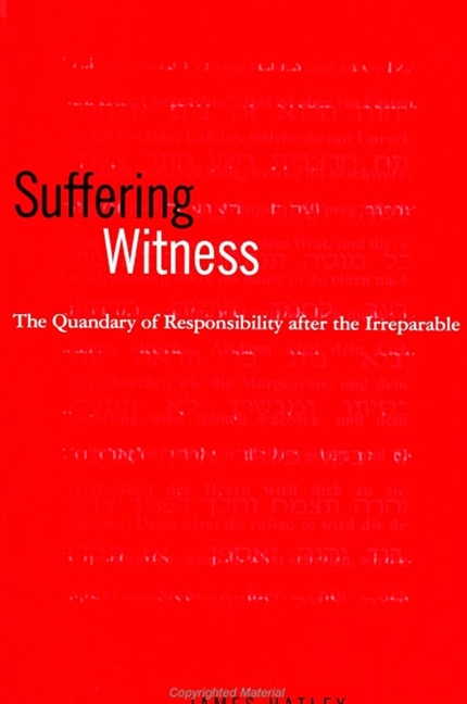 Suffering Witness: The Quandary of Responsibility after the Irreparable