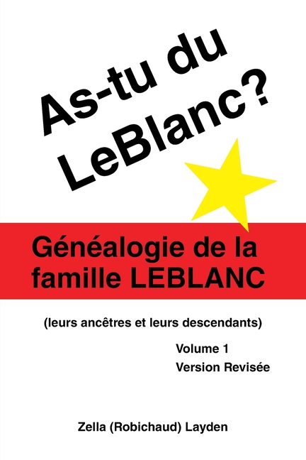 As-Tu Du Leblanc?: Généalogie De La Famille Leblanc (Leurs Ancêtres Et Leurs Descendants) Volume 1